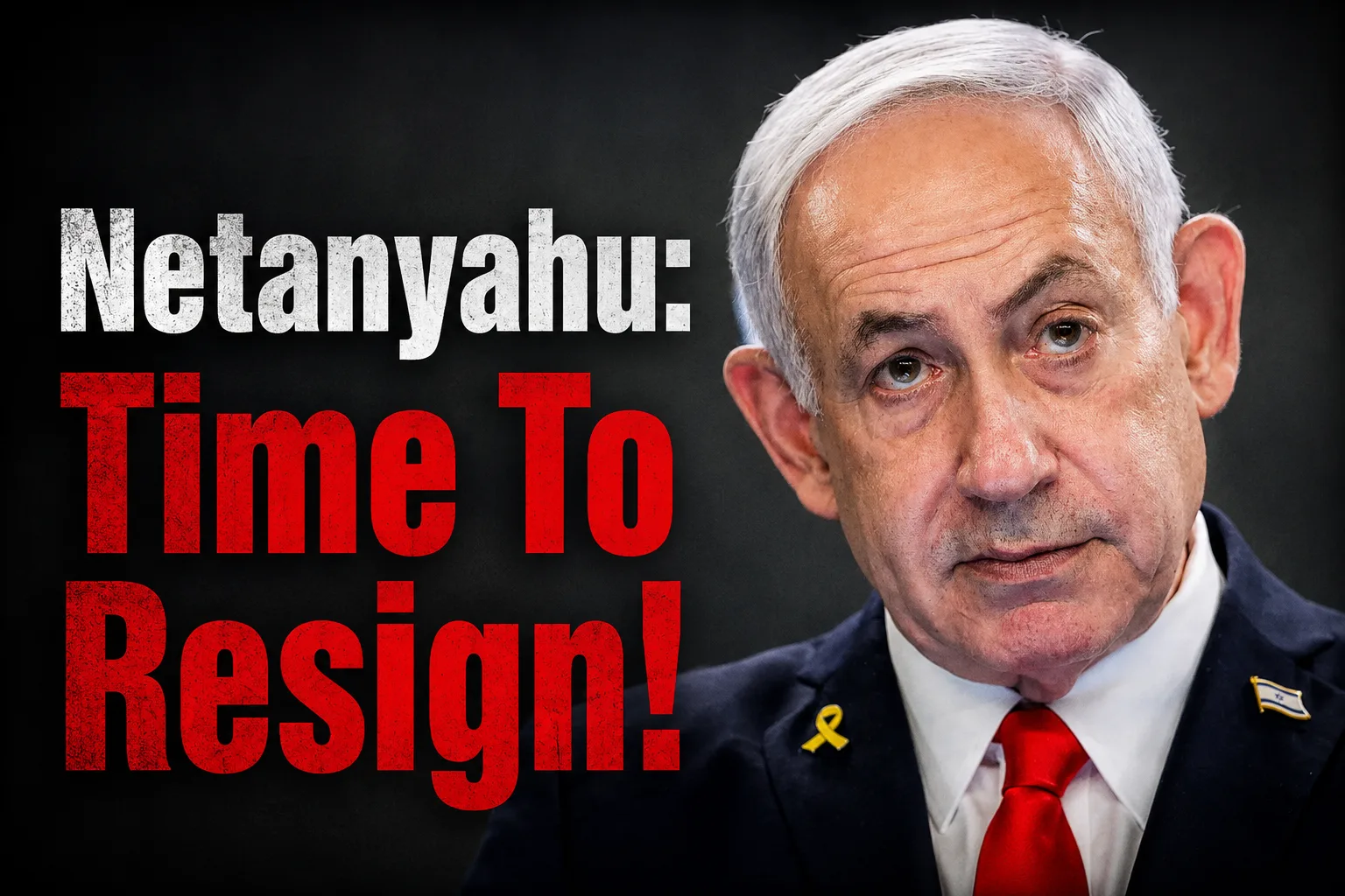 Netanyahu: Time To Resign!