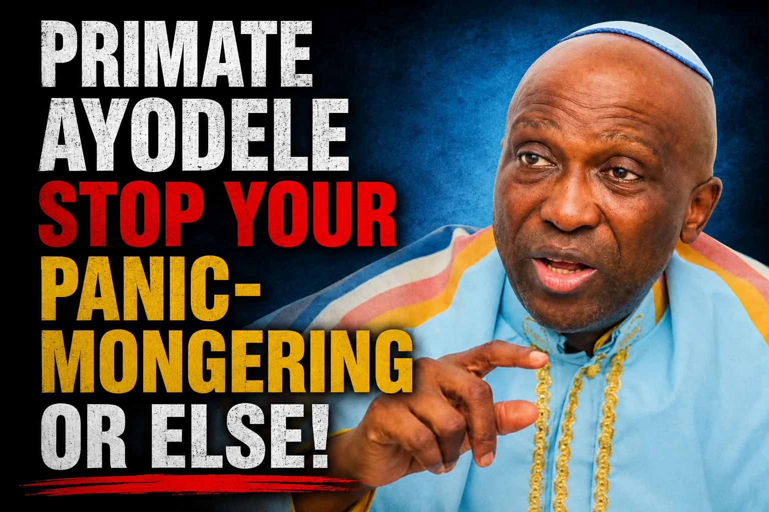 Primate Ayodele Stop Your Panic-Mongering Or Else!